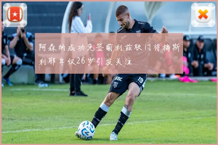 阿森纳成功免签前利兹联门将梅斯利耶年仅26岁引发关注