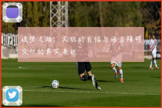 追梦之路：文班的自信与语言障碍交织的真实表达